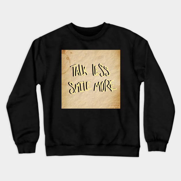 Talk Less Smile More Crewneck Sweatshirt by RoyalJellyfish